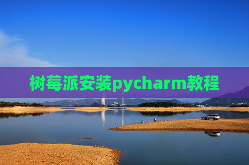 树莓派安装pycharm教程